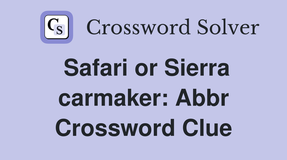 Safari or Sierra carmaker: Abbr Crossword Clue Answers Crossword